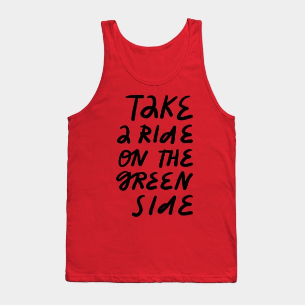 take a ride on the green side Tank Top by juliealex